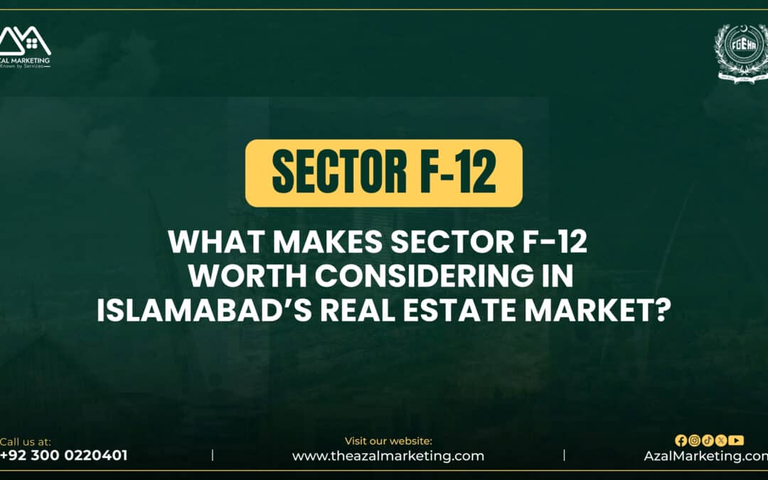 What Makes Sector F-12 Worth Considering in Islamabad’s Real Estate Market?